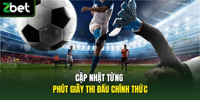 Cập nhật từng phút giây thi đấu chính thức