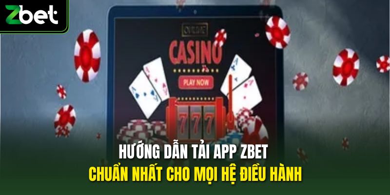 Hướng dẫn tải app Zbet chuẩn nhất cho mọi hệ điều hành