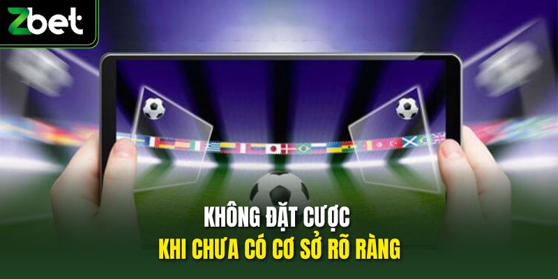 Không đặt cược khi chưa có cơ sở rõ ràng