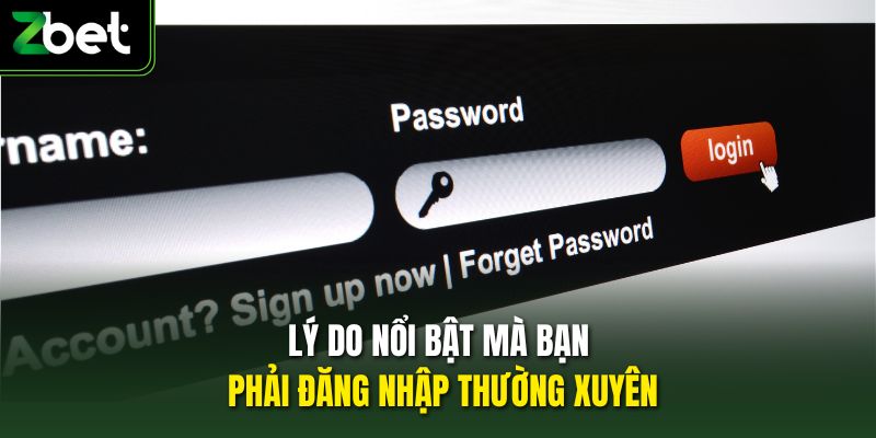 Lý do nổi bật mà bạn phải đăng nhập thường xuyên