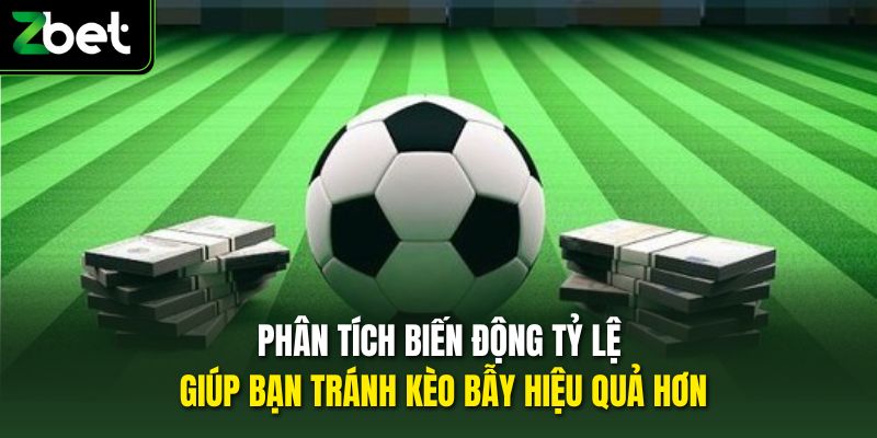 Phân tích biến động tỷ lệ giúp bạn tránh kèo bẫy hiệu quả hơn