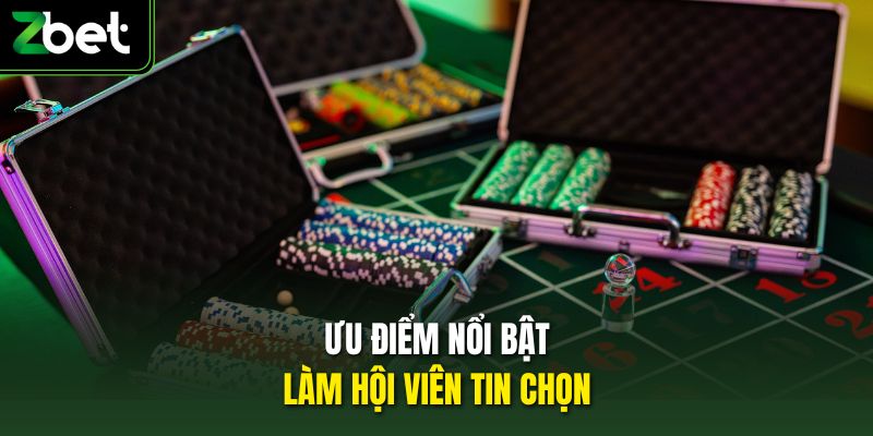 Ưu điểm nổi bật làm hội viên tin chọn